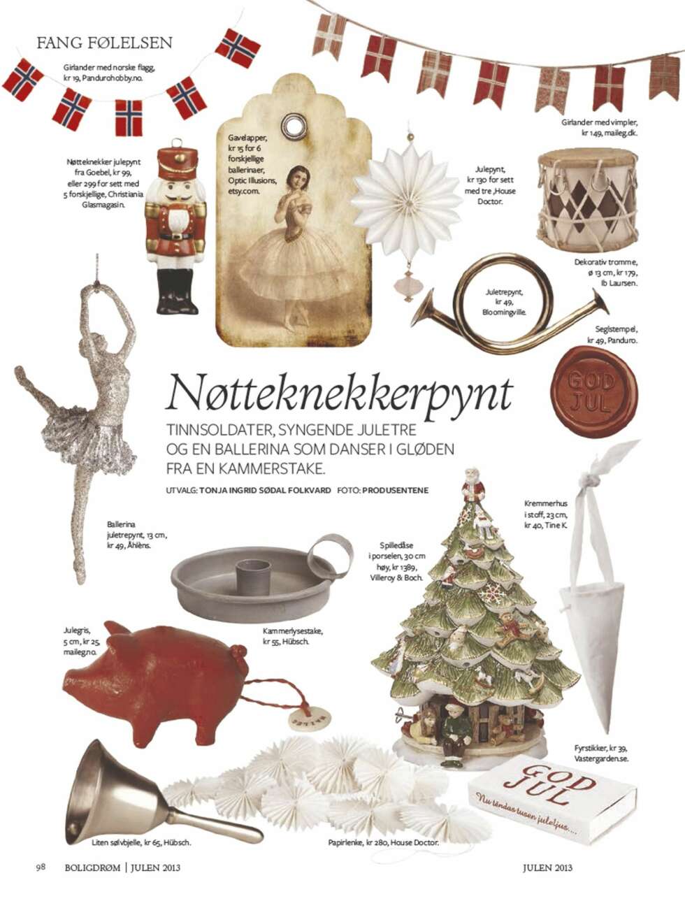 GODT UTVALG: Bjelle, kr 65, Hübsch, hvit papirlenke, kr 280, House Doctor, fyrstikker med God Jul påtrykket, kr 39, vestergarden.se, spilledåse i porselen formet som juletre, kr 1389, Villeroy & Boch, kremmerhus i stoff, kr 40, Tine K., kammerlysestake i sink, kr 55, Hübsch, liten julegris, kr 25, Maileg, ballerina juletrepynt, kr 49, Åhléns, seglstempel, kr 49, Panduro Hobby, trompet juletrepynt, kr 49, Bloomingville, liten tromm til pynt, kr 179, Ib Laursen, juletrepynt med rosa perle, kr 130 for sett med tre, House Doctor, gavelapper med ballerinamotiv, kr 15 for 6 forskjellige, Optic Illusions på etsy.com, nøtteknekker juletrepynt, kr 99 eller kr 299 for sett med fem forskjellige, Christiania Glassmagasin, gilander med norske flagg, kr 19, Panduro Hobby og stoffgilander med vimpler, kr 149, Maileg. GODT UTVALG: Bjelle, kr 65, Hübsch, hvit papirlenke, kr 280, House Doctor, fyrstikker med God Jul påtrykket, kr 39, vestergarden.se, spilledåse i porselen formet som juletre, kr 1389, Villeroy & Boch, kremmerhus i stoff, kr 40, Tine K., kammerlysestake i sink, kr 55, Hübsch, liten julegris, kr 25, Maileg, ballerina juletrepynt, kr 49, Åhléns, seglstempel, kr 49, Panduro Hobby, trompet juletrepynt, kr 49, Bloomingville, liten tromm til pynt, kr 179, Ib Laursen, juletrepynt med rosa perle, kr 130 for sett med tre, House Doctor, gavelapper med ballerinamotiv, kr 15 for 6 forskjellige, Optic Illusions på etsy.com, nøtteknekker juletrepynt, kr 99 eller kr 299 for sett med fem forskjellige, Christiania Glassmagasin, gilander med norske flagg, kr 19, Panduro Hobby og stoffgilander med vimpler, kr 149, Maileg.