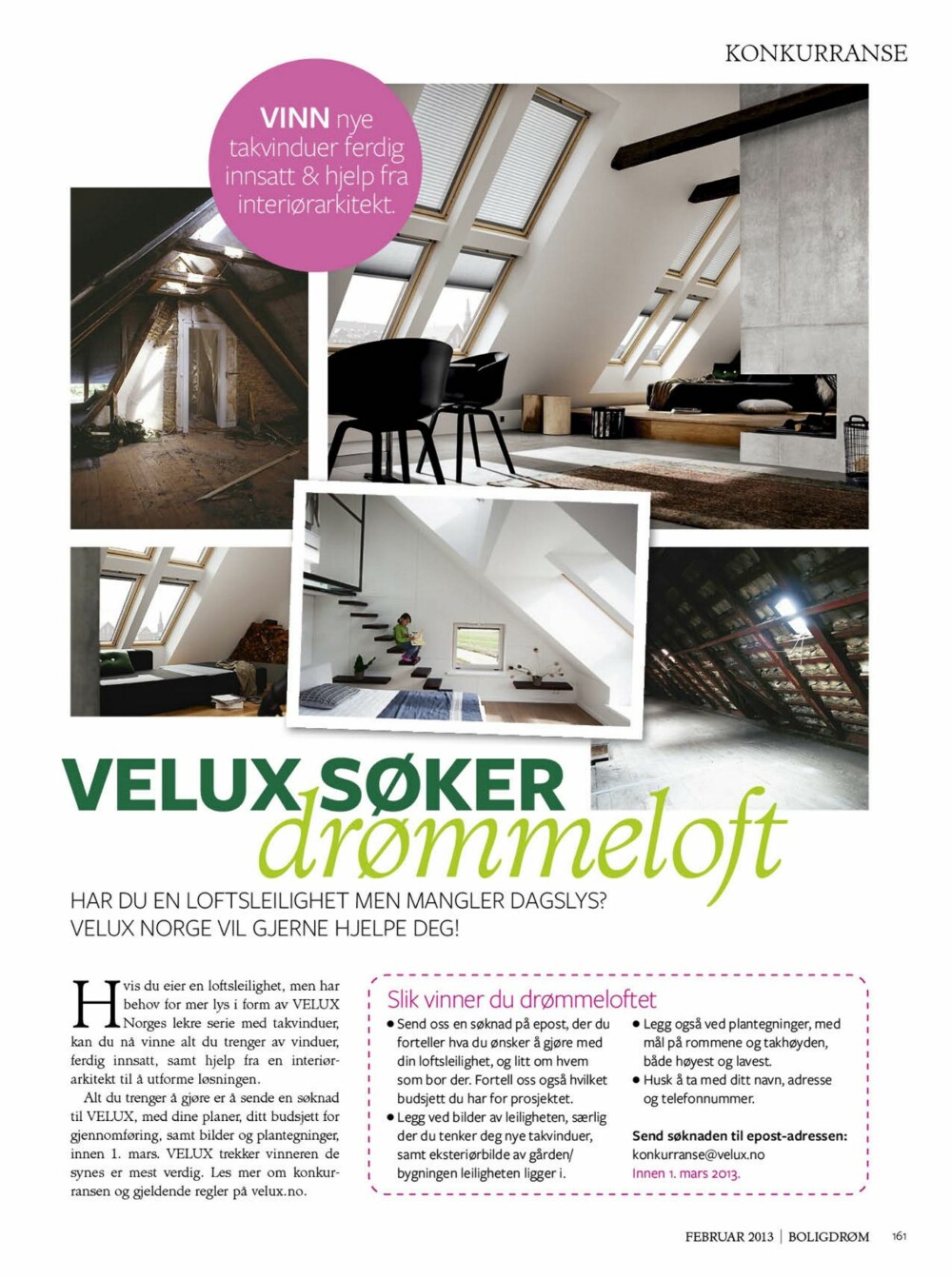 SØK HER: Send en epost til Velux Norge og fortell om deg og ditt prosjekt. Velux velger den vinneren de synes fortjener det mest. SØK HER: Send en epost til Velux Norge og fortell om deg og ditt prosjekt. Velux velger den vinneren de synes fortjener det mest.