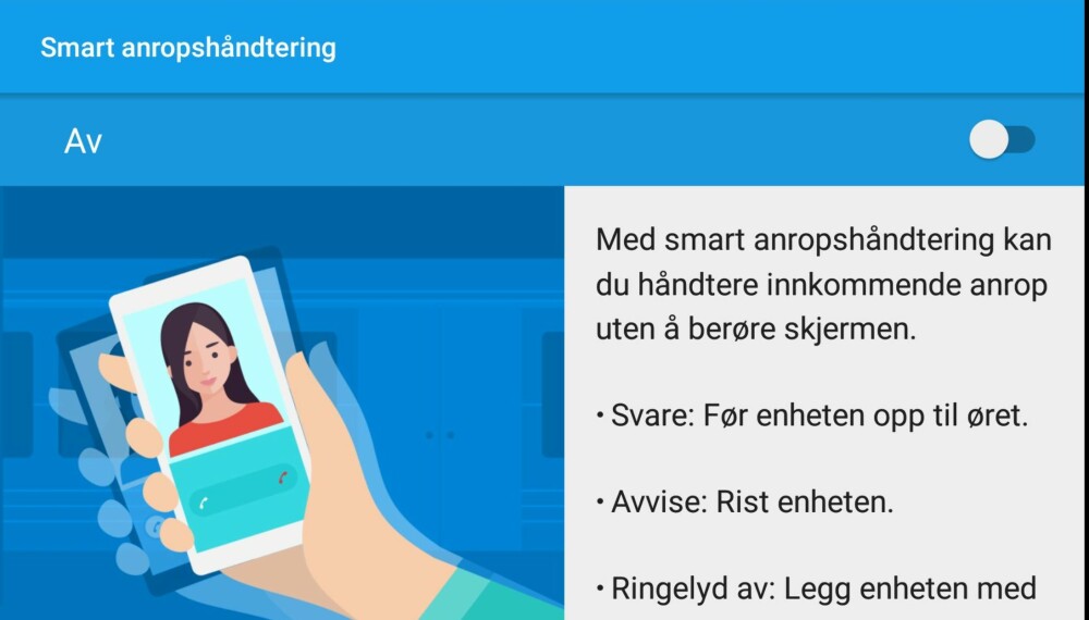 PRAKTISK: Bruker du mobilen med votter kan "Smart anropshåndtering" være praktisk å skru på. Da svarer du på en innkommende samtale kun ved å føre mobilen mot øret. PRAKTISK: Bruker du mobilen med votter kan "Smart anropshåndtering" være praktisk å skru på. Da svarer du på en innkommende samtale kun ved å føre mobilen mot øret.
