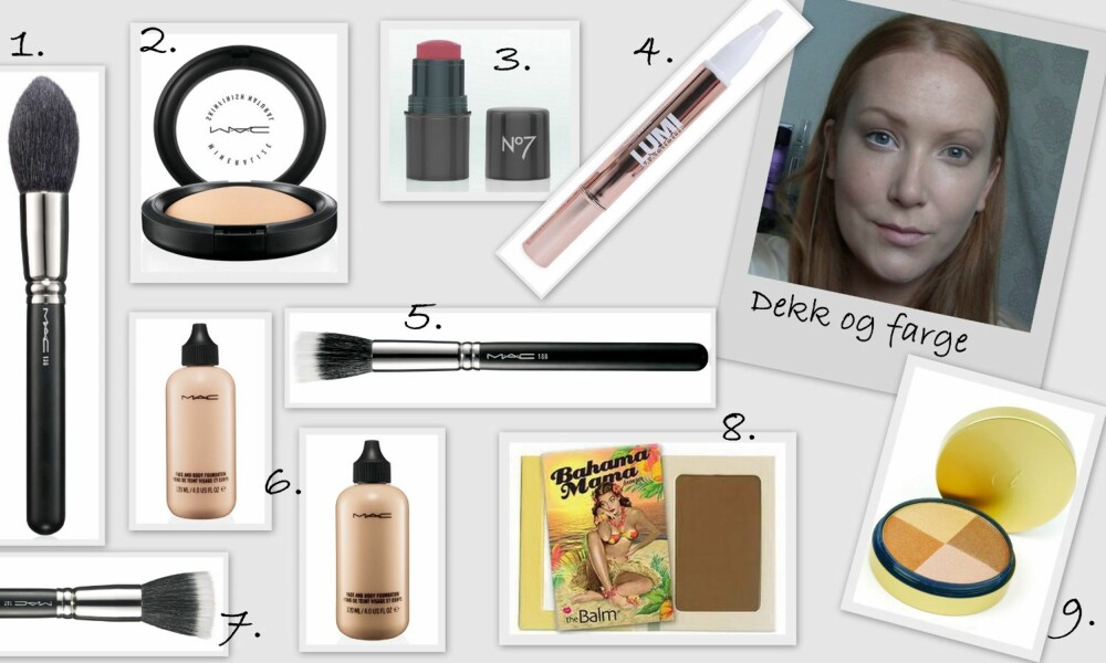DEKK OG FARGE: 1. Pointed Face Brush #138 fra MAC (kr 495), 2. Mineralize Skinfinish Natural fra MAC (kr 260), 3. Blush Tint Rouge i fargen Rosebud fra No7 (kr 129), 4. Lumi Magique Highlighting Penn fra L¿Oréal Paris (kr 135 ), 5. Small Duo Fiber Face Brush #188 fra MAC (kr 315) 6. Face and Body Foundation i fargene N1 og C3 fra MAC (kr 300), 7. Stipling Face Brush #187 fra MAC (kr 395), 8. Bahama Mama Bronzer fra theBalm (kr 189), 9. Golden Bronzer Moonglow fra Jane Iredale (kr 395). DEKK OG FARGE: 1. Pointed Face Brush #138 fra MAC (kr 495), 2. Mineralize Skinfinish Natural fra MAC (kr 260), 3. Blush Tint Rouge i fargen Rosebud fra No7 (kr 129), 4. Lumi Magique Highlighting Penn fra L¿Oréal Paris (kr 135 ), 5. Small Duo Fiber Face Brush #188 fra MAC (kr 315) 6. Face and Body Foundation i fargene N1 og C3 fra MAC (kr 300), 7. Stipling Face Brush #187 fra MAC (kr 395), 8. Bahama Mama Bronzer fra theBalm (kr 189), 9. Golden Bronzer Moonglow fra Jane Iredale (kr 395).