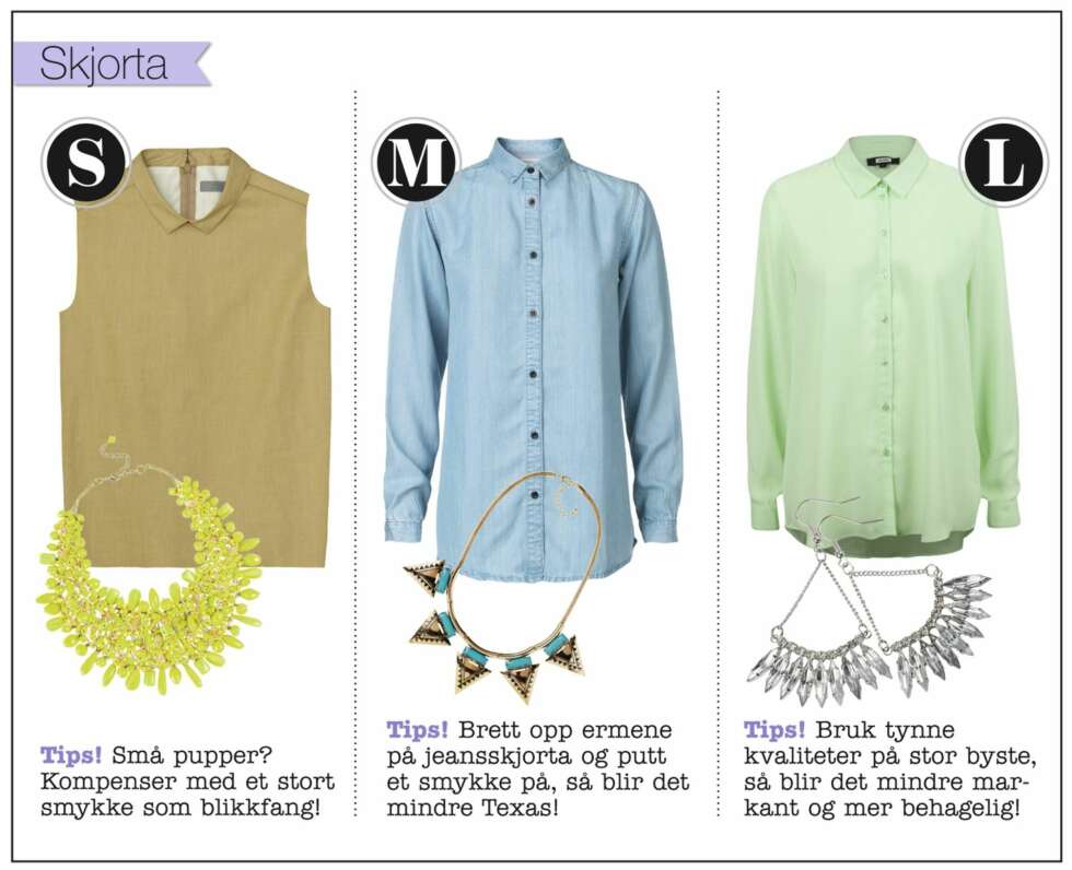 Skjorta: S: Kortermet skjorte fra Cos, kr 690,- Gult smykke fra Indiska, kr 249,- M: Tynn jeansskjorte fra Won Hundred, kr 900,- Smykke fra H&M, kr 99,- L: Pastelldrøm fra Bik Bok, kr 199,- Strassøredobber fra Bik Bok, kr 99,- Skjorta: S: Kortermet skjorte fra Cos, kr 690,- Gult smykke fra Indiska, kr 249,- M: Tynn jeansskjorte fra Won Hundred, kr 900,- Smykke fra H&M, kr 99,- L: Pastelldrøm fra Bik Bok, kr 199,- Strassøredobber fra Bik Bok, kr 99,-
