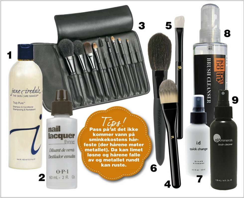 VIKTIG PLEIE: 1. Jane Iredale Truly Pure Shampoo & Conditioner er en sjampo til pensler med naturlig hår, kr 295,- (som dufter helt fantastisk!) 2. Opi Nail Lacquer Thinner renser tørre neglelakkpenseler slik at du får et finere resultat neste gang du lakker neglene dine, kr 150,- 3. Med Artdeco sin børstemappe får du en praktisk og hygienisk oppbevaring av børstene dine, kr 249,- (børstene er ikke med i prisen). Gode sminkekoster gjør jobben mye lettere! 4. Lancôme Foundation Brush, kr 345,- 5. Lancôme Contour Brush, kr 235,- 6. YSL Powder Brush, kr 435,- Gi en hurtig rens av børstene dine med disse sprayene: 7. Bare Minerals Quick Change Brush Cleanser kr 219,- 8. Kubo Brush Cleanser, kr 349,- 9. Glo Minerals Brush Cleaner, kr 210,- VIKTIG PLEIE: 1. Jane Iredale Truly Pure Shampoo & Conditioner er en sjampo til pensler med naturlig hår, kr 295,- (som dufter helt fantastisk!) 2. Opi Nail Lacquer Thinner renser tørre neglelakkpenseler slik at du får et finere resultat neste gang du lakker neglene dine, kr 150,- 3. Med Artdeco sin børstemappe får du en praktisk og hygienisk oppbevaring av børstene dine, kr 249,- (børstene er ikke med i prisen). Gode sminkekoster gjør jobben mye lettere! 4. Lancôme Foundation Brush, kr 345,- 5. Lancôme Contour Brush, kr 235,- 6. YSL Powder Brush, kr 435,- Gi en hurtig rens av børstene dine med disse sprayene: 7. Bare Minerals Quick Change Brush Cleanser kr 219,- 8. Kubo Brush Cleanser, kr 349,- 9. Glo Minerals Brush Cleaner, kr 210,-
