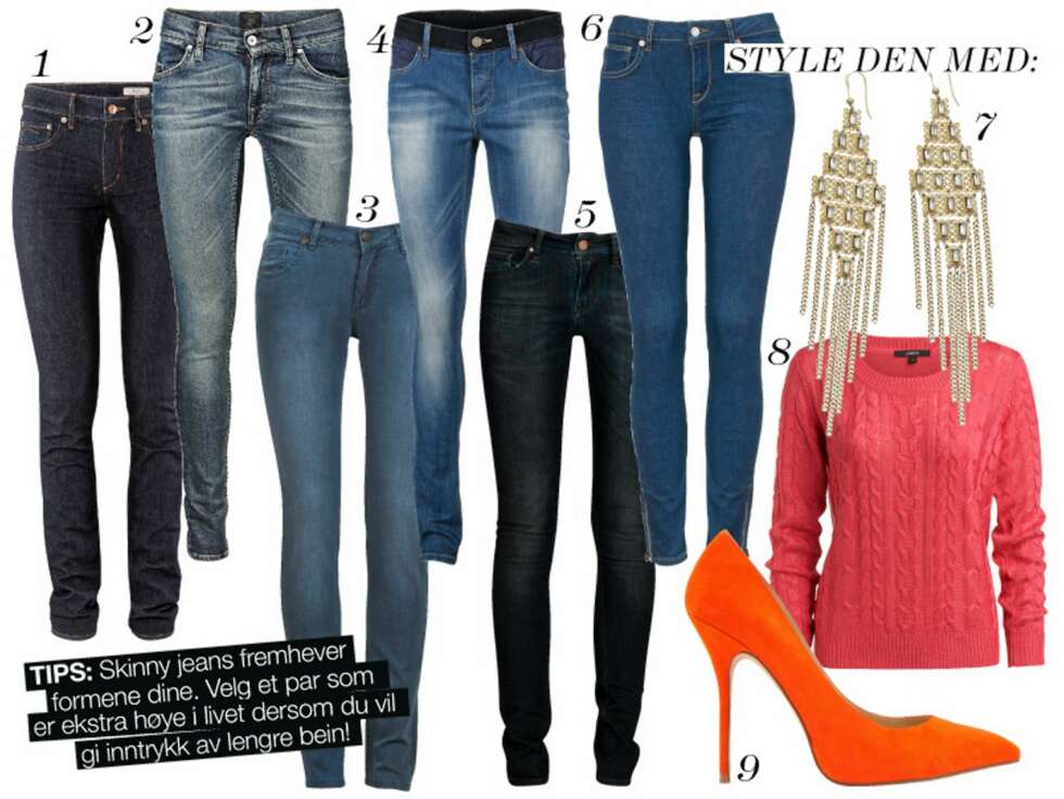 SKINNY JEANS: 1: H&M, kr 399. 2: Tiger of Sweden, kr 1399. 3: Soaked in Luxury, kr 599. 4: Selected Femme, kr 600. 5: Never Denim/ Bik Bok, kr 499. 6: Gina Tricot, kr 499. 7: Ørepynt fra Accessorize, kr 159. 8: Genser fra Lindex, kr 199. 9: Pumps fra Aldo, kr 999. SKINNY JEANS: 1: H&M, kr 399. 2: Tiger of Sweden, kr 1399. 3: Soaked in Luxury, kr 599. 4: Selected Femme, kr 600. 5: Never Denim/ Bik Bok, kr 499. 6: Gina Tricot, kr 499. 7: Ørepynt fra Accessorize, kr 159. 8: Genser fra Lindex, kr 199. 9: Pumps fra Aldo, kr 999.