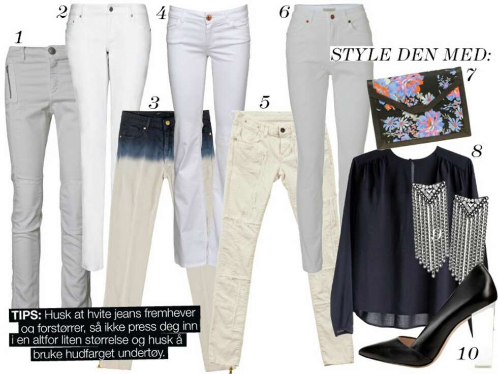 LYSE JEANS. 1: Sand, kr 1399. 2: Mango, kr 299. 3: Zara, kr 559. 4: Designers Remix, kr 1299. 5: Replay, kr 2399. 6: Won Hundred, kr 1200. 7: Veske fra Asos.com, kr 483. 8: Bluse fra Monki, kr 400. 9: Ørepynt fra Mango, kr 99. 10: Pumps fra Zara, kr 959. LYSE JEANS. 1: Sand, kr 1399. 2: Mango, kr 299. 3: Zara, kr 559. 4: Designers Remix, kr 1299. 5: Replay, kr 2399. 6: Won Hundred, kr 1200. 7: Veske fra Asos.com, kr 483. 8: Bluse fra Monki, kr 400. 9: Ørepynt fra Mango, kr 99. 10: Pumps fra Zara, kr 959.