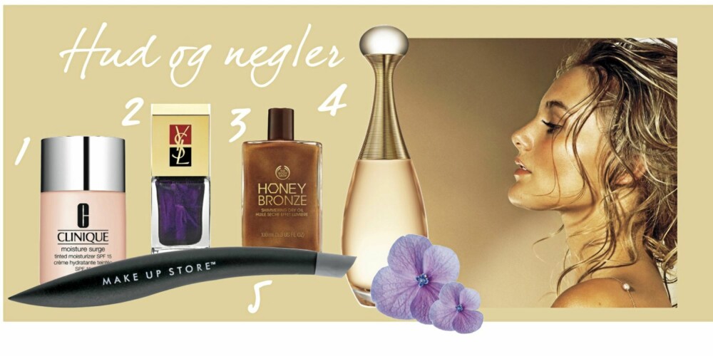 HUD OG NEGLER: 1. Fuktighetsgivende krem med farge som demper ujevnheter, synlige boldårer og arr. Moisture surge fra Clinique, kr 235,- 2. Dype, metalliske farger er høstens store trend. Neglelakk fra YSL, kr 195,- 3. Flytende olje som gir glød og bruntone. Den er transparent og glir lett inn i huden. Honey Bronze fra The Body Shop, kr 239,- 4. En parfymefavoritt! Feminin og sensuell duft. J'adore fra Christian Dior, kr 620,- 5. En smart, liten sak som skyver neglebåndene. Et must før neglelakken legges på. Fra Make Up Store, kr 95,- HUD OG NEGLER: 1. Fuktighetsgivende krem med farge som demper ujevnheter, synlige boldårer og arr. Moisture surge fra Clinique, kr 235,- 2. Dype, metalliske farger er høstens store trend. Neglelakk fra YSL, kr 195,- 3. Flytende olje som gir glød og bruntone. Den er transparent og glir lett inn i huden. Honey Bronze fra The Body Shop, kr 239,- 4. En parfymefavoritt! Feminin og sensuell duft. J'adore fra Christian Dior, kr 620,- 5. En smart, liten sak som skyver neglebåndene. Et must før neglelakken legges på. Fra Make Up Store, kr 95,-