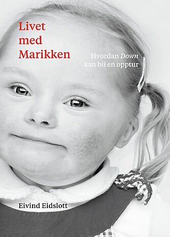 OPPTUR: Boka Livet med Marikken handler om alt som ikke ble slik pappa Eivind Eidslott hadde tenkt. Og at det på langt nær har vært så vanskelig som han først trodde. OPPTUR: Boka Livet med Marikken handler om alt som ikke ble slik pappa Eivind Eidslott hadde tenkt. Og at det på langt nær har vært så vanskelig som han først trodde.
