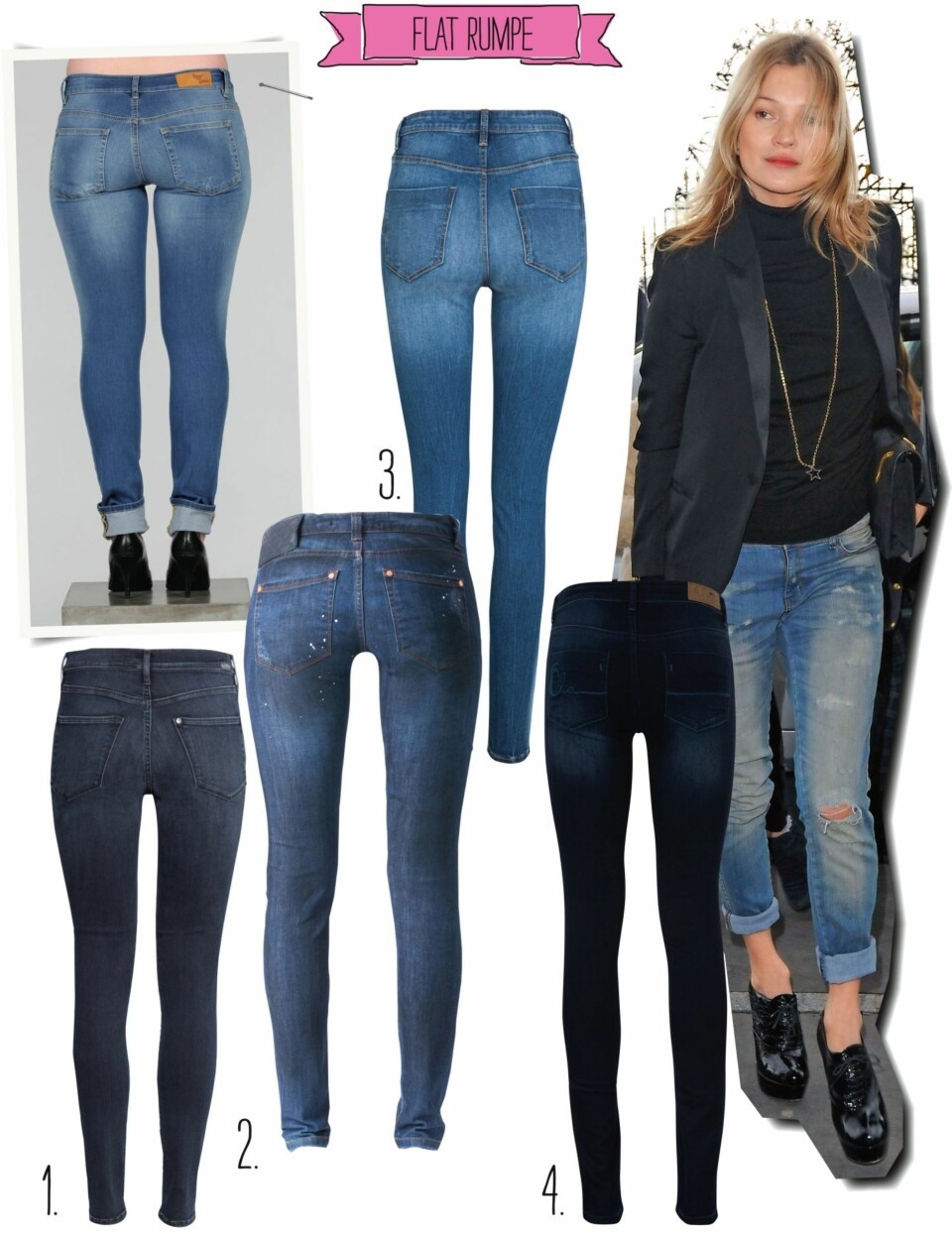 FLAT RUMPE: Modellen har på seg: Kick fra Never Denim/Bik Bok, kr 499. 1. Kurvede sømmer fra H&M, kr 499. 2. Detaljer på baken fra Mardou & Dean, kr 1700. 3. Vinklede lommer fra Cubus, kr 399. 4. Dekorerte baklommer fra Moods of Norway, kr 1400. Kate Moss er feminin i boyfriendjeans siden hun sørger for at anklene er synlige. I tillegg har hun kombinert buksen med høye hæler.
