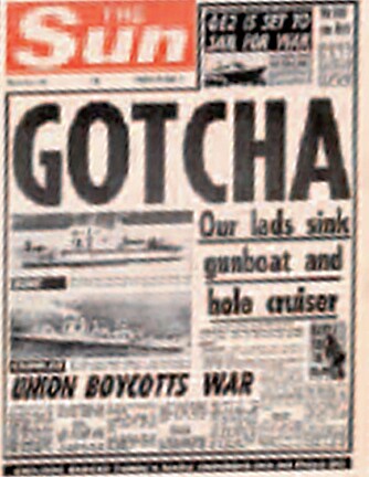 Tabloidavisen The Suns smakløse overskrift om senkingen... «Tok 'rei!»... vakte avsky i Argentina og blant statsminister Margaret Thatchers motstandere i Storbritannia.