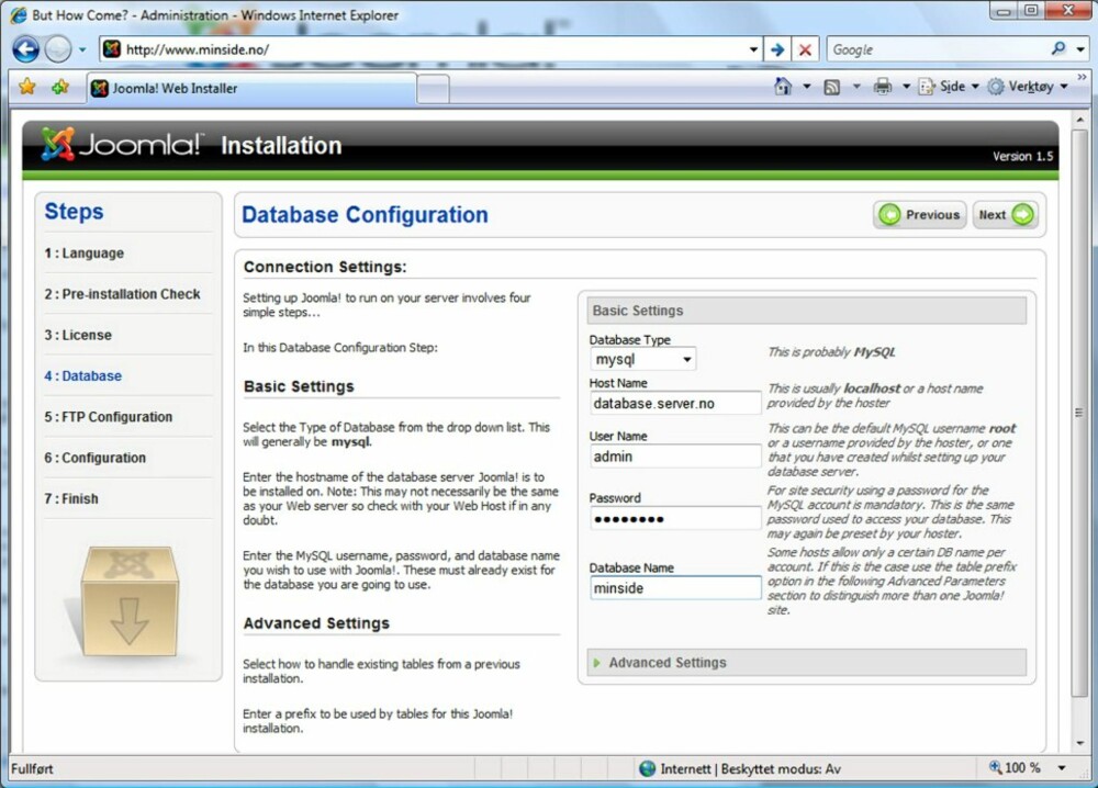 Skritt 2: Gå så inn på din nettadresse, for eksempel www.minside.no. Her kommer du inn i en konfigurasjonsveiviser med 7 enkle skritt for å sette opp Joomla!. I et av de første skjermbildene utføres en kontroll av systemet ditt. Det anbefales at du følger anbefalingene fra denne kontrollen, noe som innebærer at du ikke skal ha noen ¿røde¿ kryss i dette første oppstartsbilde. I tillegg må du vite noe teknisk informasjon om din database og ftp. Dette er informasjon du finner via administrasjonsgrensesnittet når du logger inn på din ¿server¿ hos din domenevert. Du finner også en god guide til denne delen av installeringen her: http://www.proisp.no/installering_joomla_webhotell/. Denne er laget for brukere som har sin webside hos Pro ISP, men er generell nok til at du får god hjelp. Du vil bli spurt om du vil installere testdata, og det anbefales dersom man ikke har lekt med Joomla! før. Skritt 2: Gå så inn på din nettadresse, for eksempel www.minside.no. Her kommer du inn i en konfigurasjonsveiviser med 7 enkle skritt for å sette opp Joomla!. I et av de første skjermbildene utføres en kontroll av systemet ditt. Det anbefales at du følger anbefalingene fra denne kontrollen, noe som innebærer at du ikke skal ha noen ¿røde¿ kryss i dette første oppstartsbilde. I tillegg må du vite noe teknisk informasjon om din database og ftp. Dette er informasjon du finner via administrasjonsgrensesnittet når du logger inn på din ¿server¿ hos din domenevert. Du finner også en god guide til denne delen av installeringen her: http://www.proisp.no/installering_joomla_webhotell/. Denne er laget for brukere som har sin webside hos Pro ISP, men er generell nok til at du får god hjelp. Du vil bli spurt om du vil installere testdata, og det anbefales dersom man ikke har lekt med Joomla! før.