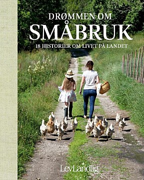 BOK: Artikkelen er hentet fra Drømmen om småbruk, en samling med 18 historier om mennesker som har realisert småbruk-drømmen. BOK: Artikkelen er hentet fra Drømmen om småbruk, en samling med 18 historier om mennesker som har realisert småbruk-drømmen.